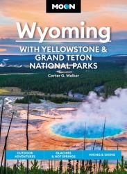 Moon Wyoming: with Yellowstone and Grand Teton National Parks : Outdoor Adventures, Glaciers and Hot Springs, Hiking and Skiing