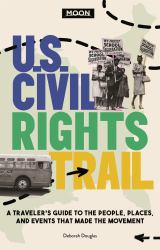 Moon U. S. Civil Rights Trail : A Traveler's Guide to the People, Places, and Events That Made the Movement