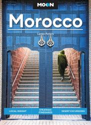 Moon Morocco : Local Insight, Strategic Itineraries, Desert Excursions