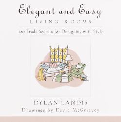 Elegant and Easy Living Rooms : 100 Trade Secrets for Designing with Style