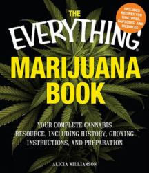 The Everything Marijuana Book : Your Complete Cannabis Resource, Including History, Growing Instructions, and Preparation