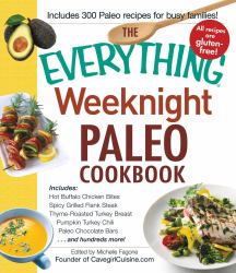 The Everything Weeknight Paleo Cookbook : Includes Hot Buffalo Chicken Bites, Spicy Grilled Flank Steak, Thyme-Roasted Turkey Breast, Pumpkin Turkey Chili, Paleo Chocolate Bars and Hundreds More!
