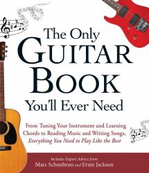 The Only Guitar Book You'll Ever Need : From Tuning Your Instrument and Learning Chords to Reading Music and Writing Songs, Everything You Need to Play Like the Best