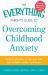 The Everything Parent's Guide to Overcoming Childhood Anxiety : Professional Advice to Help Your Child Feel Confident, Resilient, and Secure
