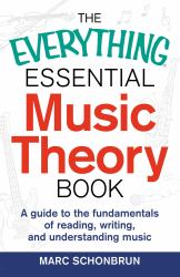 The Everything Essential Music Theory Book : A Guide to the Fundamentals of Reading, Writing, and Understanding Music