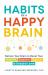 Habits of a Happy Brain : Retrain Your Brain to Boost Your Serotonin, Dopamine, Oxytocin, and Endorphin Levels