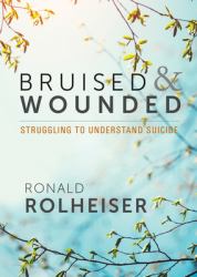 Bruised and Wounded : Struggling to Understand Suicide