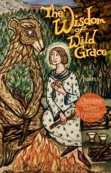 The Wisdom of Wild Grace : Poems