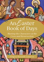 An Easter Book of Days : Meeting the Characters of the Cross and Resurrection