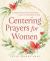 Centering Prayers for Women : A Daily Devotional for Drawing Closer to the Heart of God