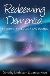 Redeeming Dementia : Spirituality, Theology, and Science
