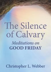 The Silence of Calvary : Meditations on Good Friday