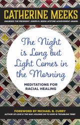 The Night Is Long but Light Comes in the Morning : Meditations for Racial Healing