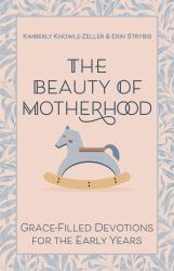 Beauty of Motherhood : Grace-Filled Devotions for the Early Years