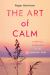 The Art of Calm : Spiritual Exercises for the Anxious Soul