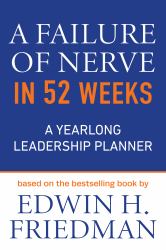 A Failure of Nerve in 52 Weeks : A Yearlong Leadership Planner