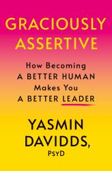 Graciously Assertive : How Becoming a Better Human Makes You a Better Leader
