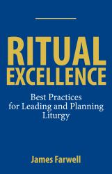 Ritual Excellence : Best Practices for Leading and Planning Liturgy