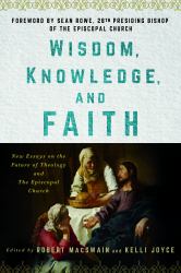 Wisdom, Knowledge, and Faith : New Essays on the Future of Theology and the Episcopal Church