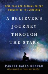 A Believer's Journey Through the Stars : Spiritual Reflections on the Wonders of the Universe