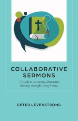 Collaborative Sermons : A Guide to Authentic, Interactive Worship Through Living Stories