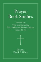 Prayer Book Studies Volume Six : Trial-Use Eucharist, Daily Office and Pastoral Offices, Issues 21-24