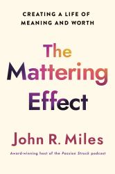 The Mattering Effect : Creating a Life of Meaning and Worth
