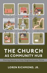 The Church As Community Hub : Sharing Spaces to Help Neighborhoods Thrive
