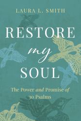 Restore My Soul : The Power and Promise of 30 Psalms