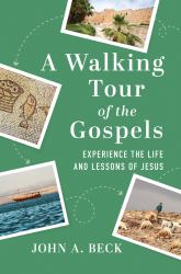 A Walking Tour of the Gospels : Experience the Life and Lessons of Jesus