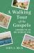 A Walking Tour of the Gospels : Experience the Life and Lessons of Jesus