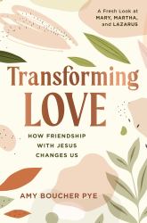 Transforming Love : How Friendship with Jesus Changes Us