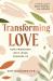 Transforming Love : How Friendship with Jesus Changes Us