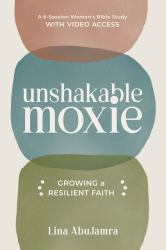 Unshakable Moxie : Growing a Resilient Faith, a 6-Session Women's Bible Study with Video Access
