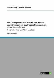 Der Demographischer Wandel und dessen Auswirkungen auf das Personalmanagement eines Unternehmens : Generation Jung und Alt im Vergleich
