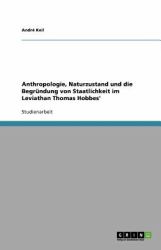 Anthropologie, Naturzustand und die Begründung von Staatlichkeit im Leviathan Thomas Hobbes'