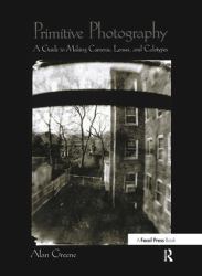 Primitive Photography : A Guide to Making Cameras, Lenses, and Calotypes