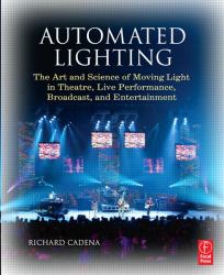Automated Lighting : The Art and Science of Moving Light in Theatre, Live Performance, Broadcast, and Entertainment
