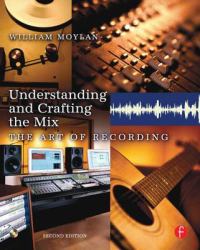 Understanding and Crafting the Mix : The Art of Recording