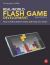 Real-World Flash Game Development : How to Follow Best Practices and Keep Your Sanity
