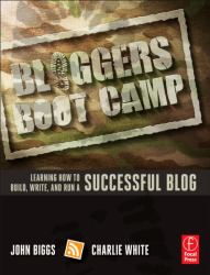 Blogger's Boot Camp : Learning How to Build, Write, and Run a Successful Blog