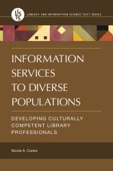 Information Services to Diverse Populations : Developing Culturally Competent Library Professionals