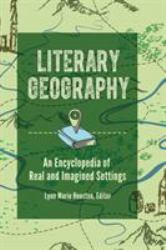 Literary Geography : An Encyclopedia of Real and Imagined Settings