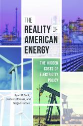 The Reality of American Energy : The Hidden Costs of Electricity Policy