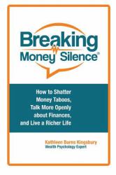 Breaking Money Silence® : How to Shatter Money Taboos, Talk More Openly about Finances, and Live a Richer Life
