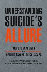 Understanding Suicide's Allure : Steps to Save Lives by Healing Psychological Scars