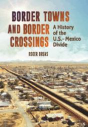 Border Towns and Border Crossings : A History of the U. S. -Mexico Divide