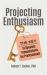Projecting Enthusiasm : The Key to Dynamic Presentations for Professionals
