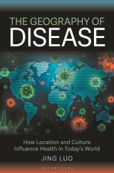 The Geography of Disease : How Location and Culture Influence Health in Today's World