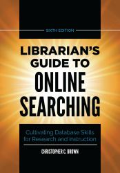 Librarian's Guide to Online Searching : Cultivating Database Skills for Research and Instruction